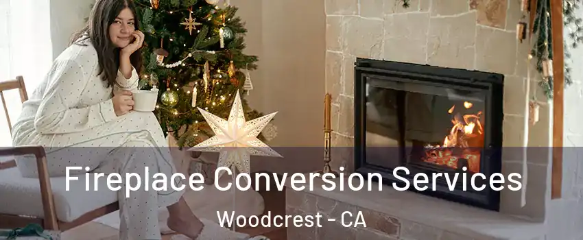  Fireplace Conversion Services Woodcrest - CA
