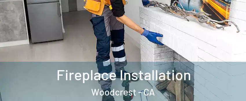  Fireplace Installation Woodcrest - CA