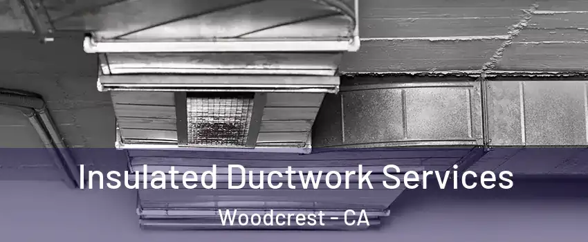  Insulated Ductwork Services Woodcrest - CA