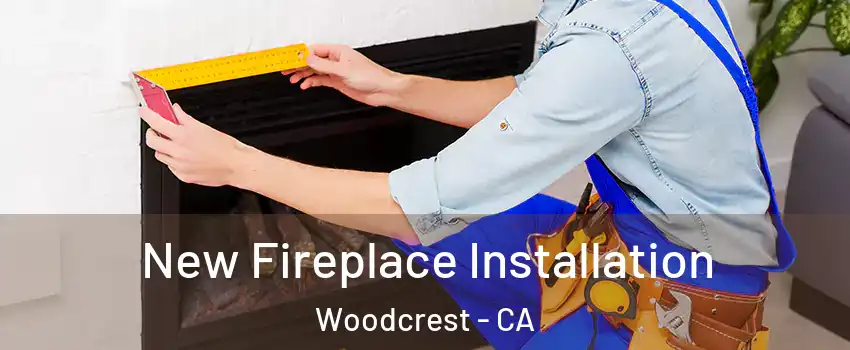  New Fireplace Installation Woodcrest - CA