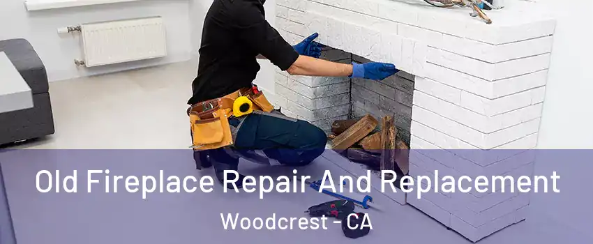  Old Fireplace Repair And Replacement Woodcrest - CA