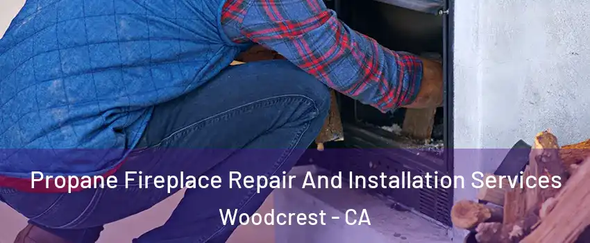  Propane Fireplace Repair And Installation Services Woodcrest - CA