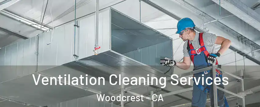  Ventilation Cleaning Services Woodcrest - CA