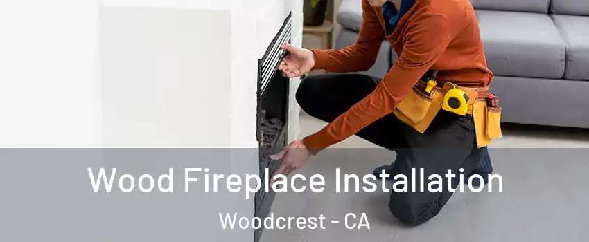  Wood Fireplace Installation Woodcrest - CA