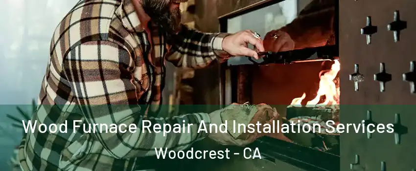 Wood Furnace Repair And Installation Services Woodcrest - CA